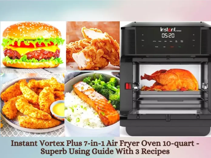 Instant Vortex Plus 7-in-1 Air Fryer Oven 10-quart - Superb Using Guide With 3 Recipes