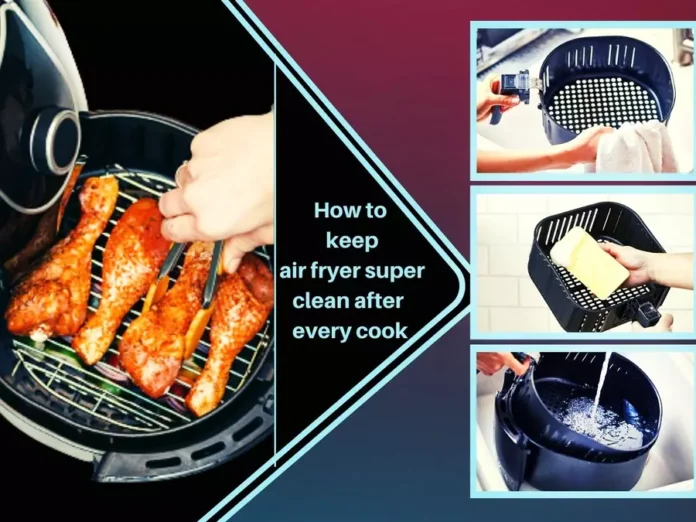 How To Keep Air Fryer Clean Superb After Every Cook