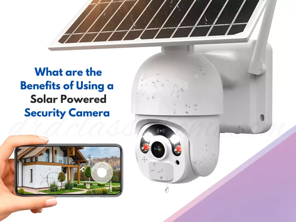 What are the Benefits of Using a 
Solar Powered Security Camera 
